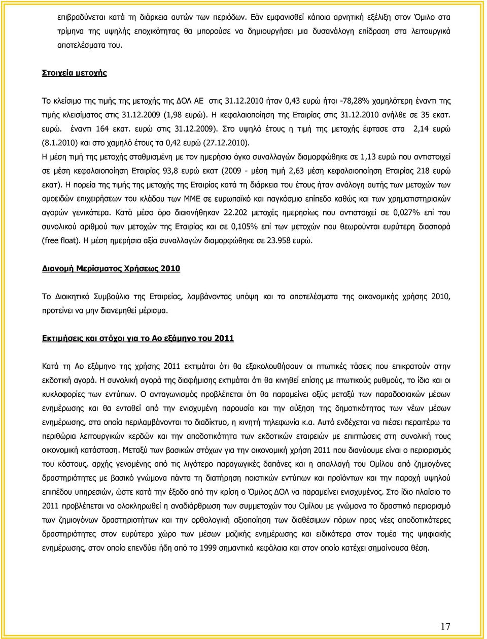 Στοιχεία μετοχής Το κλείσιμο της τιμής της μετοχής της ΔΟΛ ΑΕ στις 31.12.2010 ήταν 0,43 ευρώ ήτοι -78,28% χαμηλότερη έναντι της τιμής κλεισίματος στις 31.12.2009 (1,98 ευρώ).