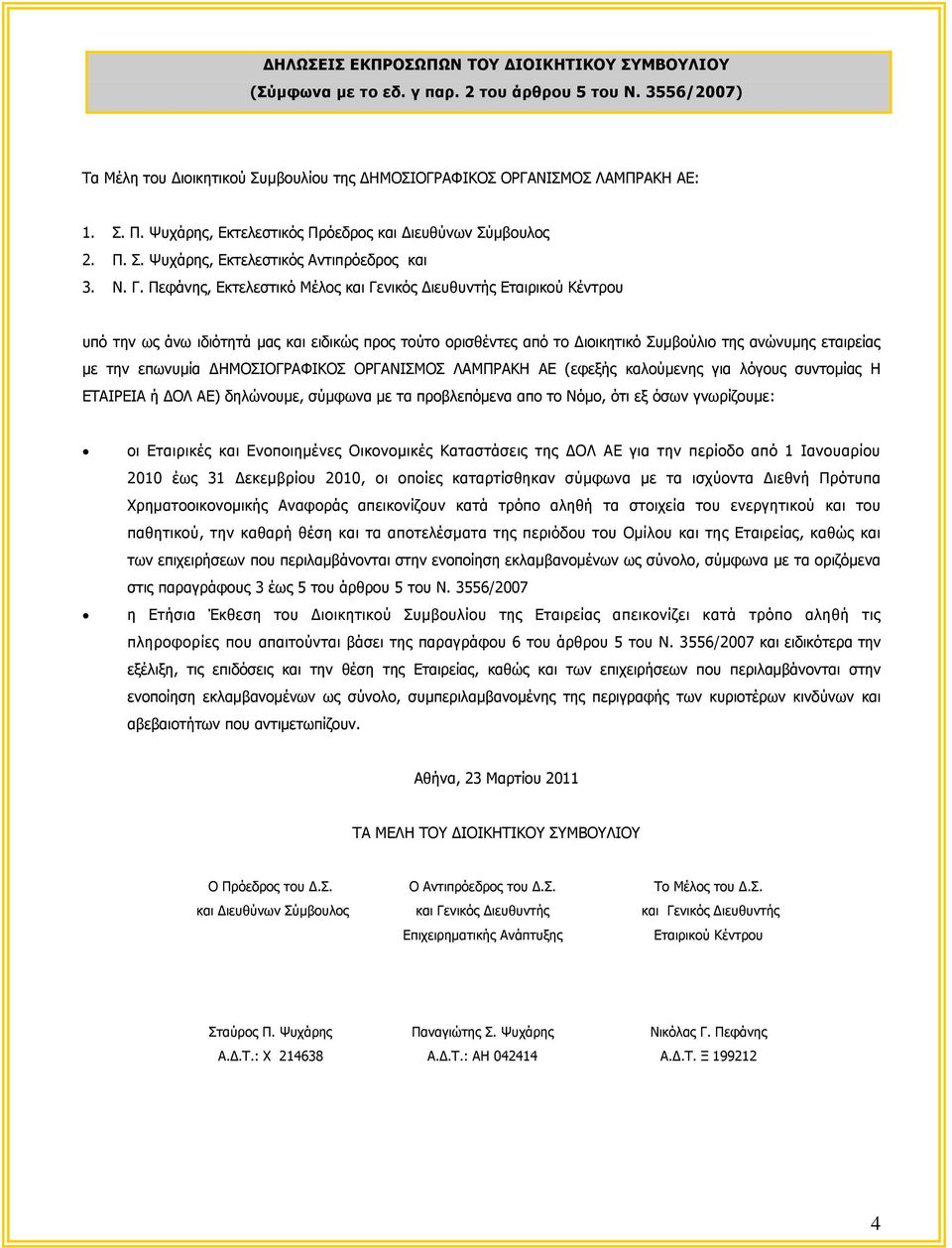 Πεφάνης, Εκτελεστικό Μέλος και Γενικός Διευθυντής Εταιρικού Κέντρου υπό την ως άνω ιδιότητά μας και ειδικώς προς τούτο ορισθέντες από το Διοικητικό Συμβούλιο της ανώνυμης εταιρείας με την επωνυμία