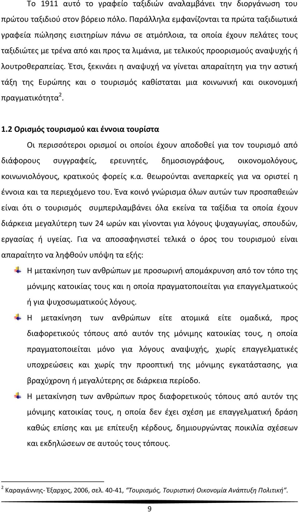 λουτροθεραπείας. Έτσι, ξεκινάει η αναψυχή να γίνεται απαραίτητη για την αστική τάξη της Ευρώπης και ο τουρισμός καθίσταται μια κοινωνική και οικονομική πραγματικότητα 2. 1.