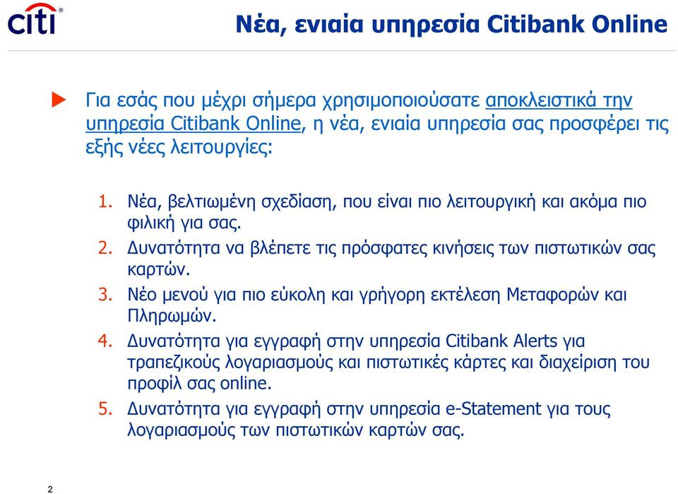 Δυνατότητα να βλέπετε τις πρόσφατες κινήσεις των πιστωτικών σας καρτών. 3. Νέο μενού για πιο εύκολη και γρήγορη εκτέλεση Μεταφορών και Πληρωμών. 4.