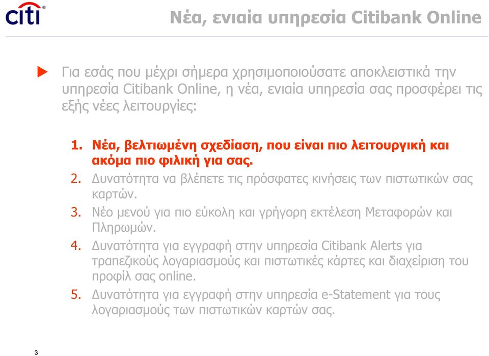 Δυνατότητα να βλέπετε τις πρόσφατες κινήσεις των πιστωτικών σας καρτών. 3. Νέο μενού για πιο εύκολη και γρήγορη εκτέλεση Μεταφορών και Πληρωμών. 4.