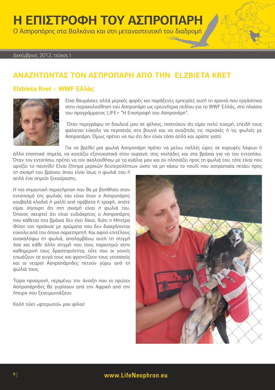 Όταν περιγράφω τη δουλειά μου σε φίλους, πιστεύουν ότι είμαι πολύ τυχερή, επειδή τους φαίνεται εύκολο να περπατάς στο βουνό και να αναζητάς τις περιοχές ή τις φωλιές με Ασπροπάρη.