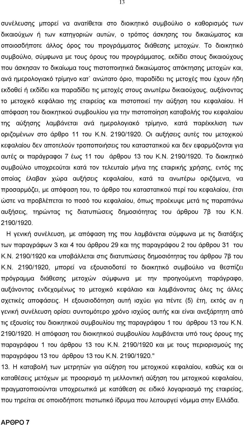 Το διοικητικό συµβούλιο, σύµφωνα µε τους όρους του προγράµµατος, εκδίδει στους δικαιούχους που άσκησαν το δικαίωµα τους πιστοποιητικά δικαιώµατος απόκτησης µετοχών και, ανά ηµερολογιακό τρίµηνο κατ`