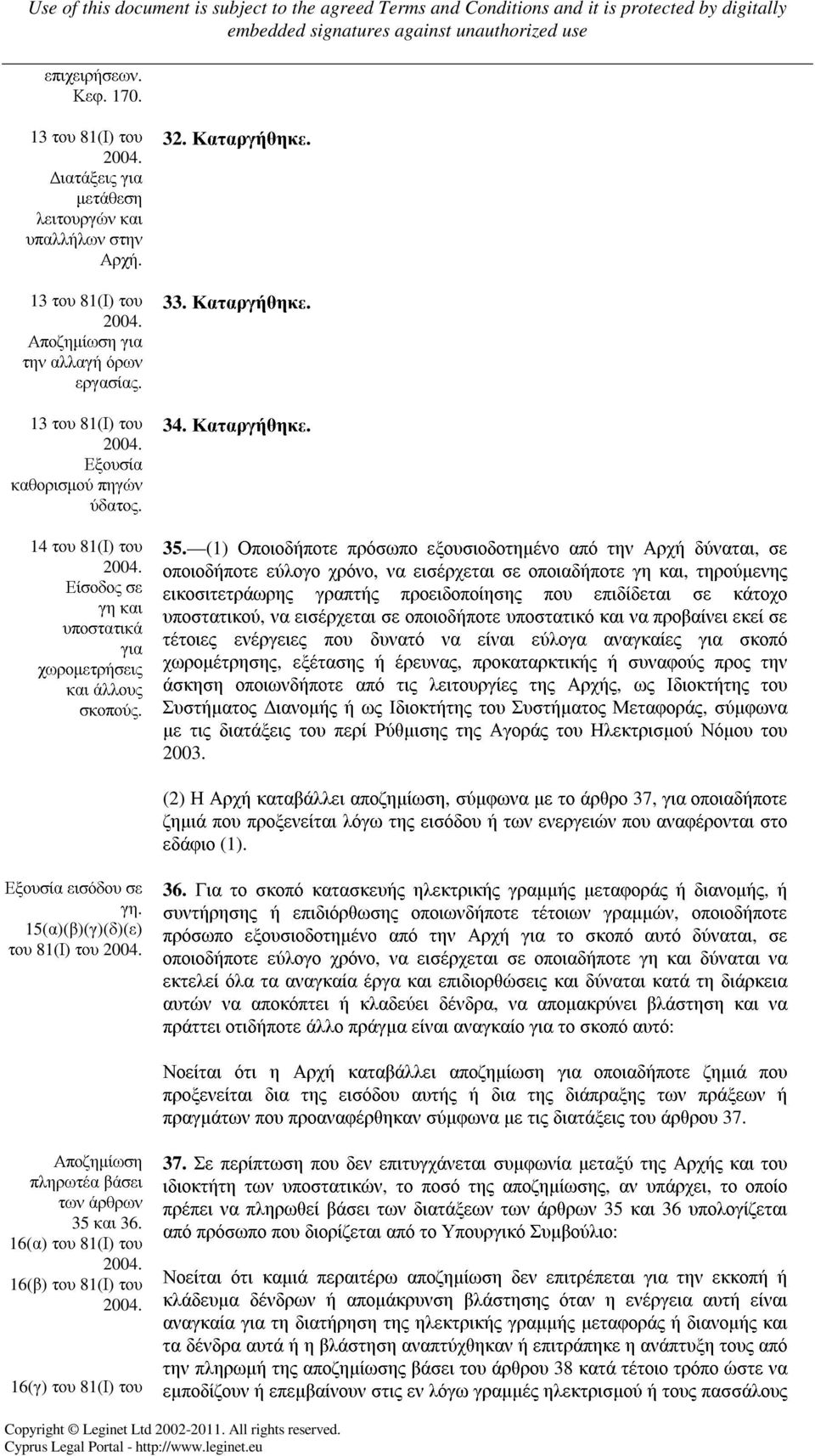 (1) Οποιοδήποτε πρόσωπο εξουσιοδοτηµένο από την Αρχή δύναται, σε οποιοδήποτε εύλογο χρόνο, να εισέρχεται σε οποιαδήποτε γη και, τηρούµενης εικοσιτετράωρης γραπτής προειδοποίησης που επιδίδεται σε