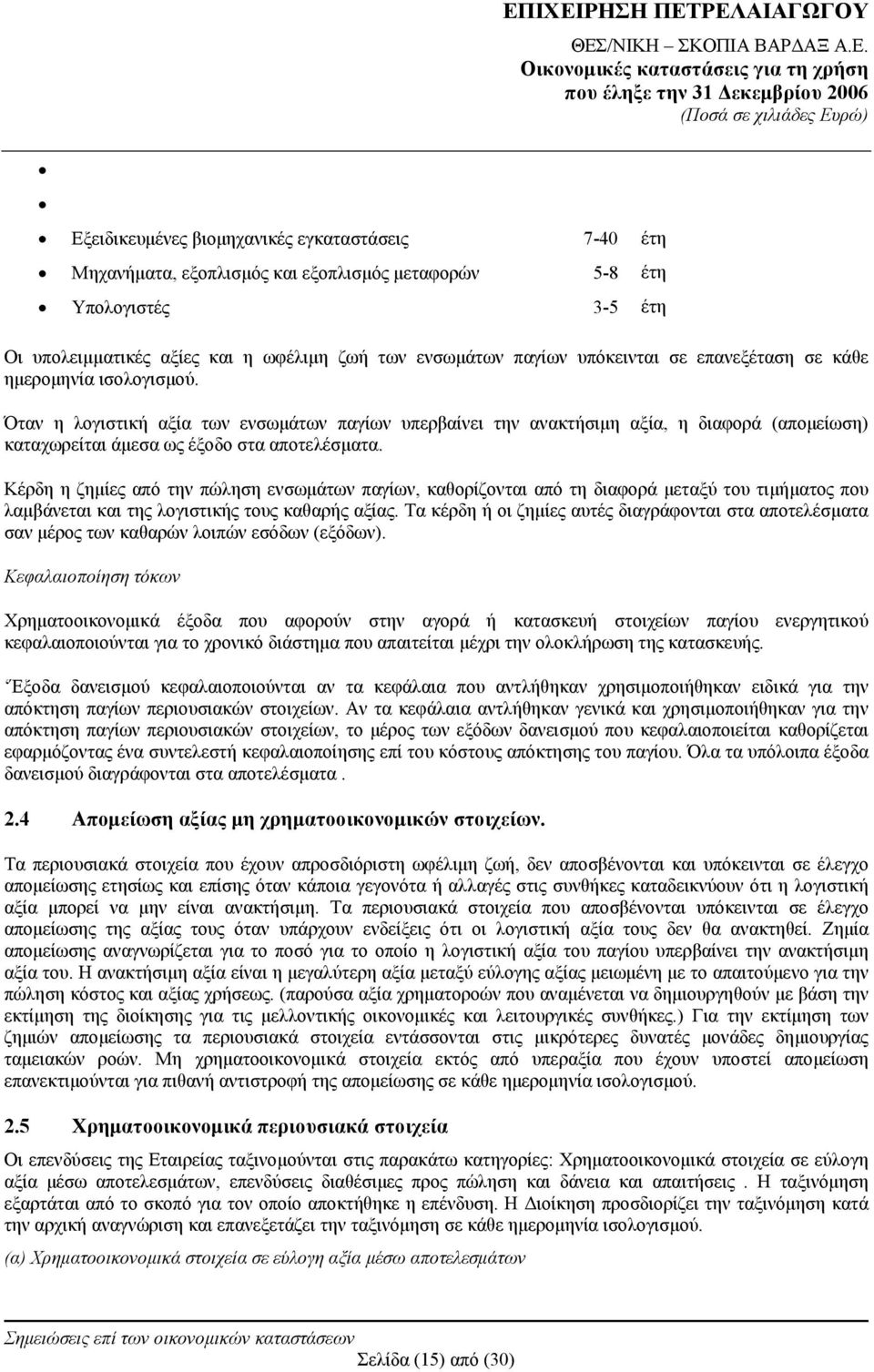 Κέρδη η ζημίες από την πώληση ενσωμάτων παγίων, καθορίζονται από τη διαφορά μεταξύ του τιμήματος που λαμβάνεται και της λογιστικής τους καθαρής αξίας.