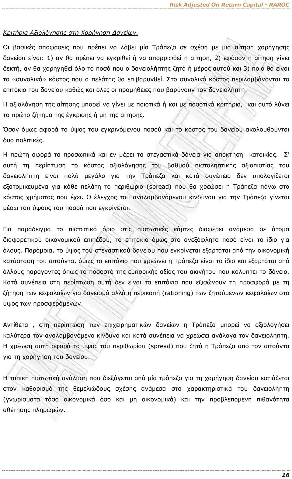 χορηγηθεί όλο το ποσό που ο δανειολήπτης ζητά ή μέρος αυτού και 3) ποιο θα είναι το «συνολικό» κόστος που ο πελάτης θα επιβαρυνθεί.