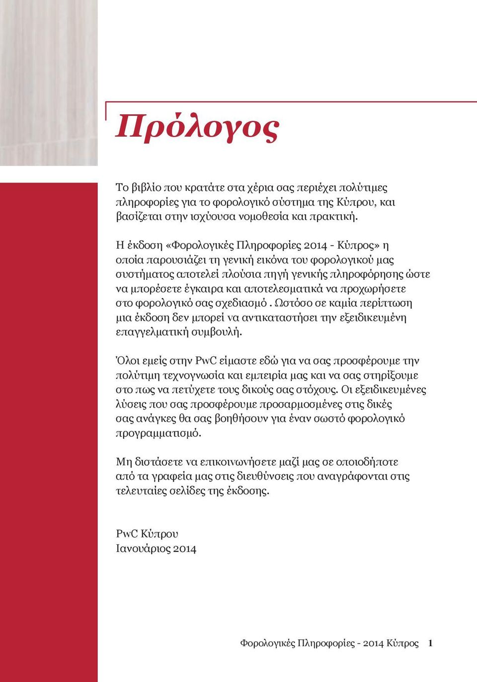 αποτελεσματικά να προχωρήσετε στο φορολογικό σας σχεδιασμό. Ωστόσο σε καμία περίπτωση μια έκδοση δεν μπορεί vα αντικαταστήσει την εξειδικευμένη επαγγελματική συμβουλή.