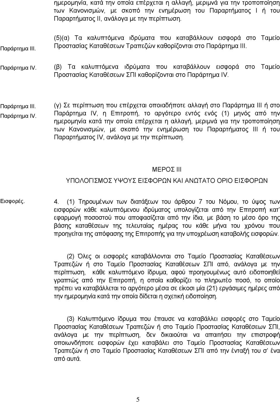 (β) Τα καλυπτόμενα ιδρύματα που καταβάλλουν εισφορά στο Ταμείο Προστασίας Καταθέσεων ΣΠΙ καθορίζονται στο Παράρτημα ΙV. Παράρτημα ΙΙΙ. Παράρτημα IV.