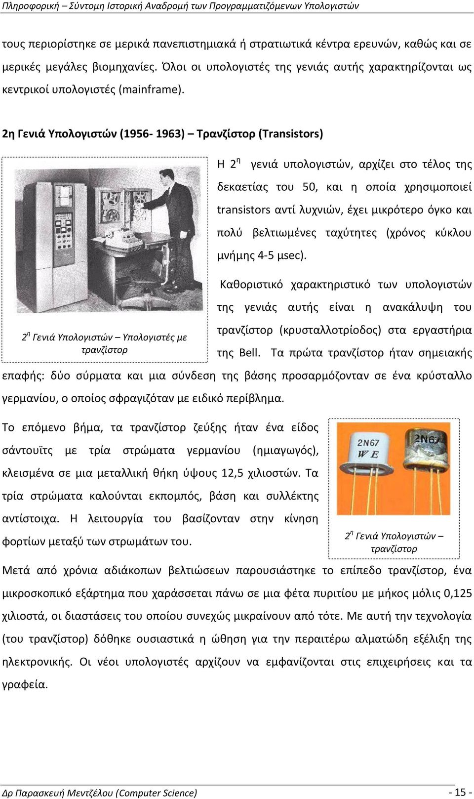 2η Γενιά Υπολογιστών (1956-1963) Τρανζίστορ (Transistors) 2 η Γενιά Υπολογιστών Υπολογιστές με τρανζίστορ Η 2 η γενιά υπολογιστών, αρχίζει στο τέλος της δεκαετίας του 50, και η οποία χρησιμοποιεί