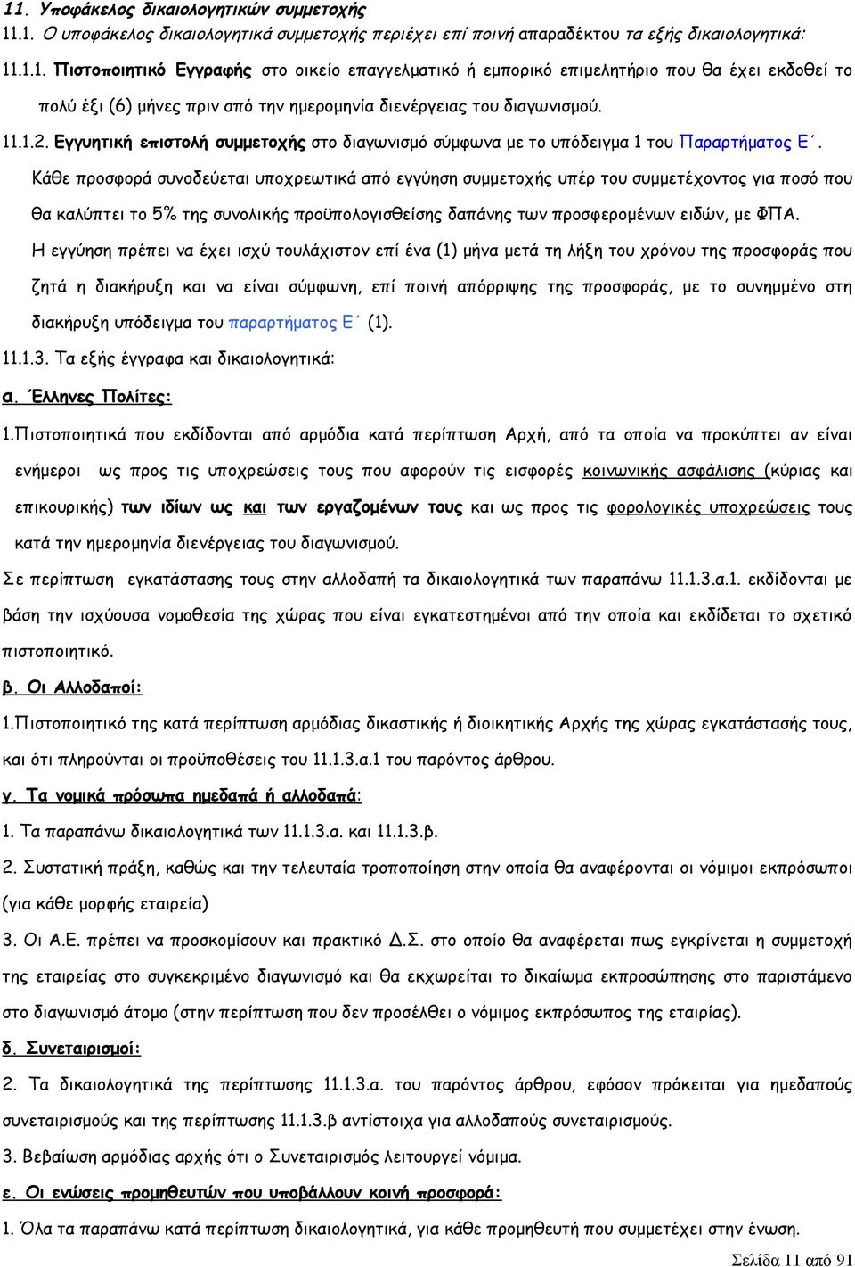 Κάθε προσφορά συνοδεύεται υποχρεωτικά από εγγύηση συμμετοχής υπέρ του συμμετέχοντος για ποσό που θα καλύπτει το 5% της συνολικής προϋπολογισθείσης δαπάνης των προσφερομένων ειδών, με ΦΠΑ.