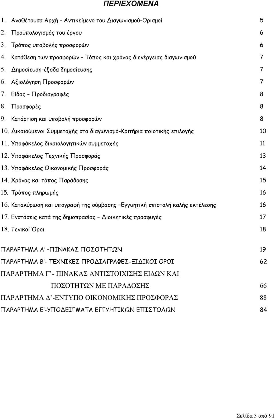 Κατάρτιση και υποβολή προσφορών 8 10. Δικαιούμενοι Συμμετοχής στο διαγωνισμό-κριτήρια ποιοτικής επιλογής 10 11. Υποφάκελος δικαιολογητικών συμμετοχής 11 12. Υποφάκελος Τεχνικής Προσφοράς 13 13.