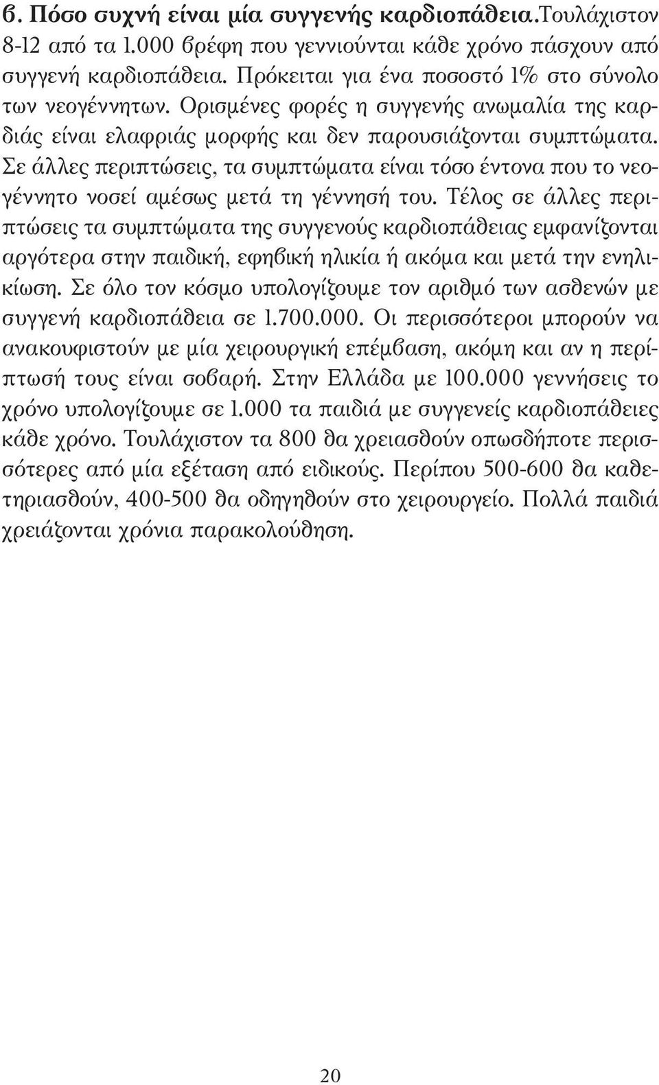 Σε άλλες περιπτώσεις, τα συµπτώµατα είναι τόσο έντονα που το νεογέννητο νοσεί αµέσως µετά τη γέννησή του.