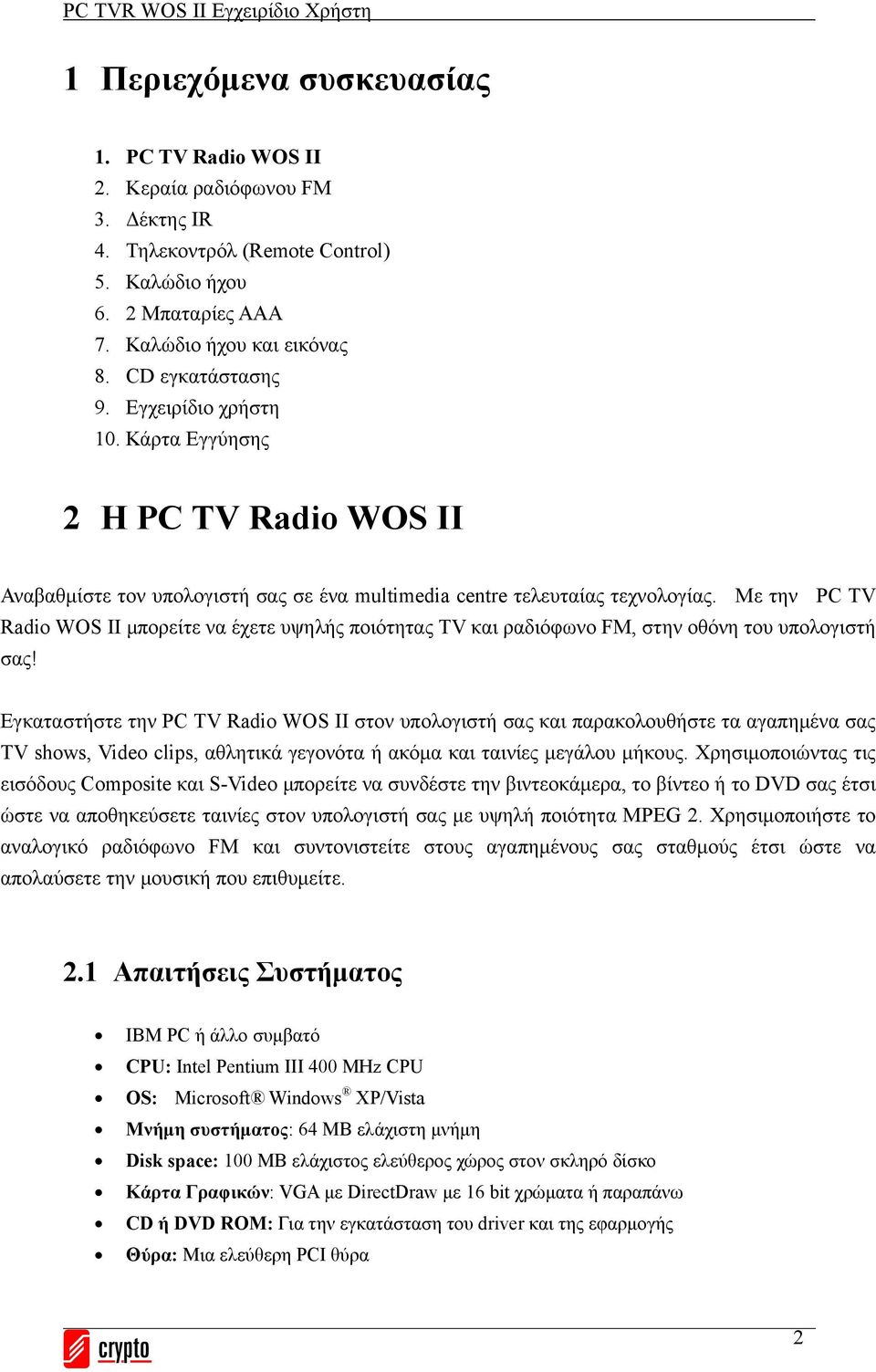 Με την PC TV Radio WOS II μπορείτε να έχετε υψηλής ποιότητας TV και ραδιόφωνο FM, στην οθόνη του υπολογιστή σας!