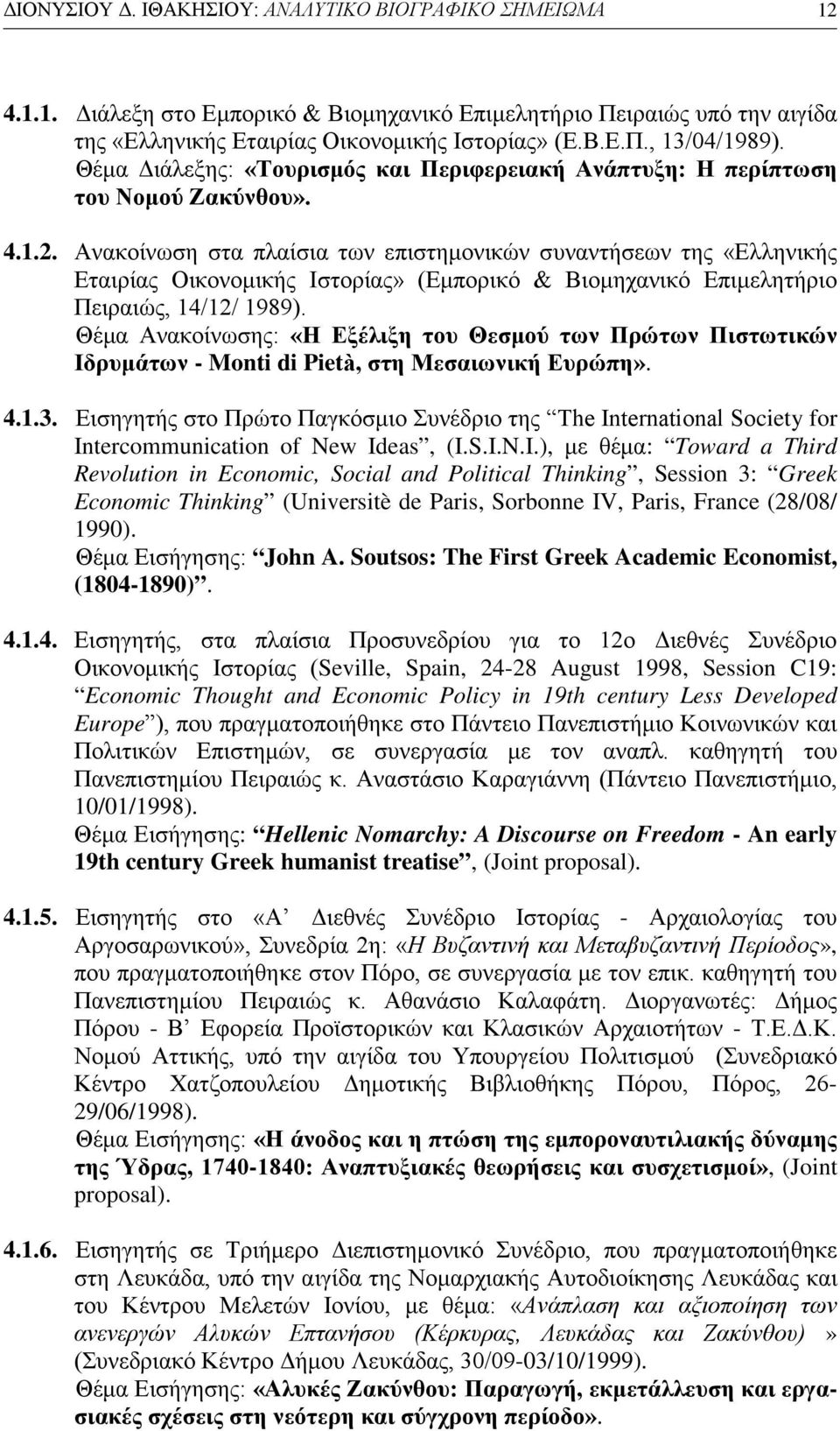 Ανακοίνωση στα πλαίσια των επιστημονικών συναντήσεων της «Ελληνικής Εταιρίας Οικονομικής Ιστορίας» (Εμπορικό & Βιομηχανικό Επιμελητήριο Πειραιώς, 14/12/ 1989).