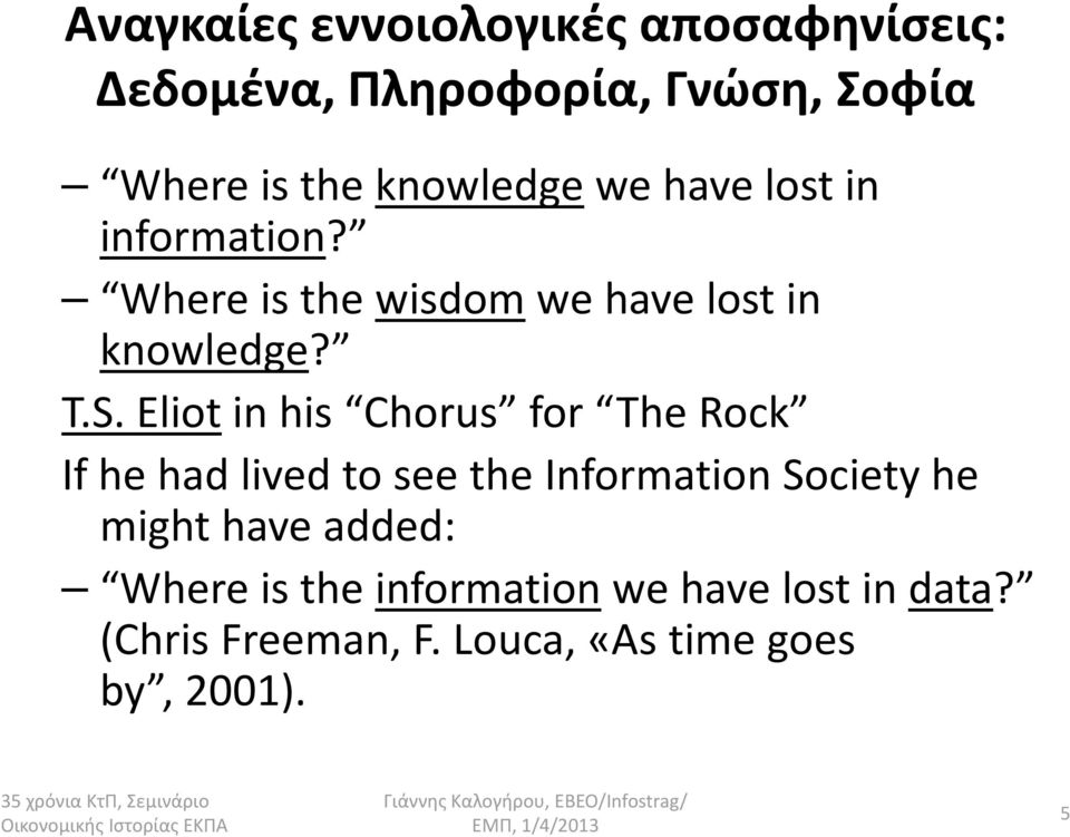 Eliotin his Chorus for The Rock If he had lived to see the Information Society he might have added: Where