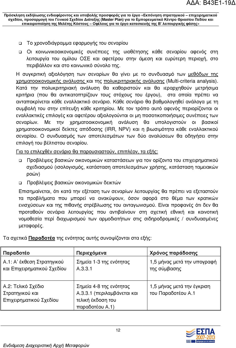 H συγκριτική αξιολόγηση των σεναρίων θα γίνει µε το συνδυασµό των µεθόδων της χρηµατοοικονοµικής ανάλυσης και της πολυκριτηριακής ανάλυσης (Multi-criteria analysis).