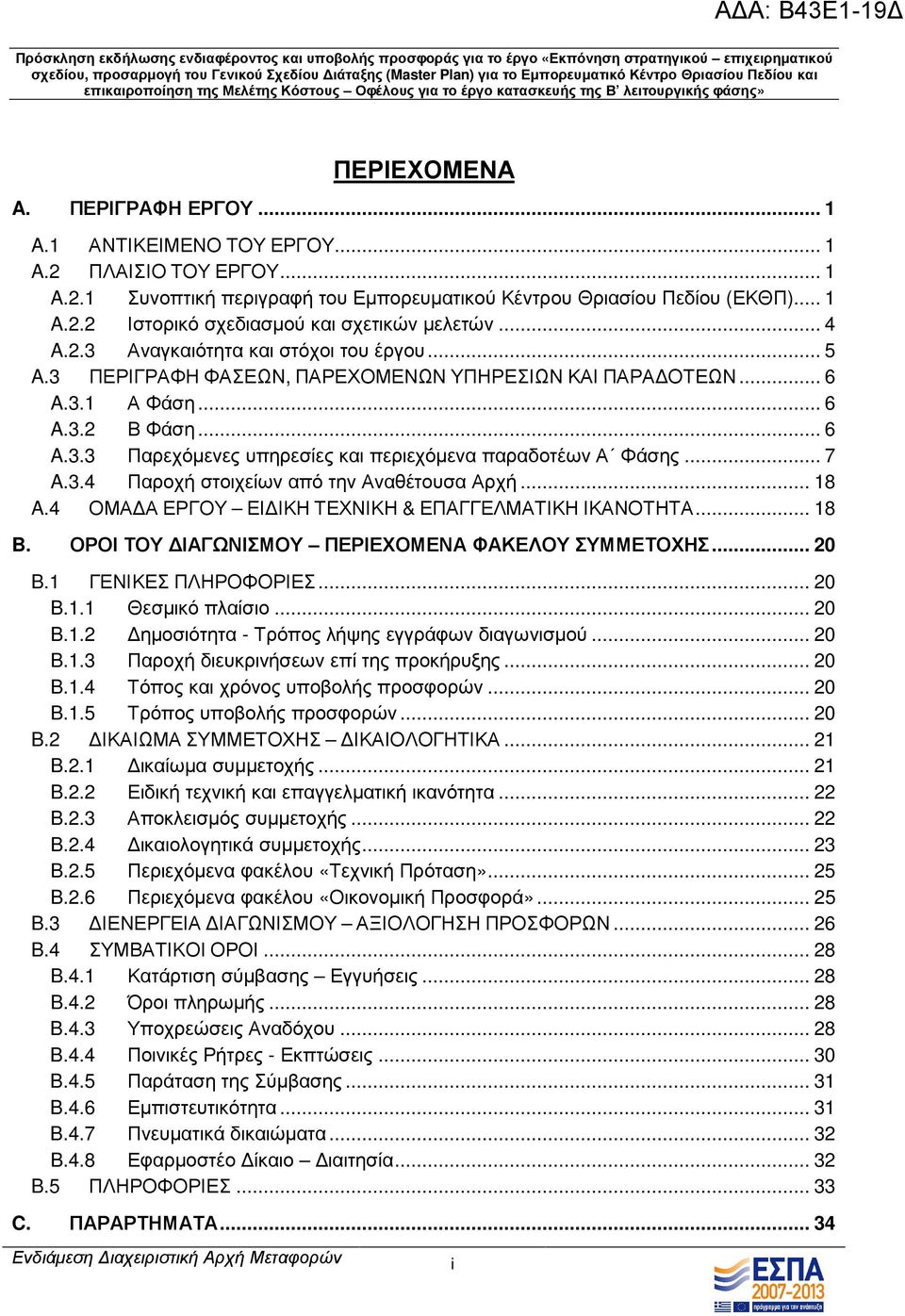 .. 7 A.3.4 Παροχή στοιχείων από την Αναθέτουσα Αρχή... 18 A.4 ΟΜΑ Α ΕΡΓΟΥ ΕΙ ΙΚΗ ΤΕΧΝΙΚΗ & ΕΠΑΓΓΕΛΜΑΤΙΚΗ ΙΚΑΝΟΤΗΤΑ... 18 B. ΟΡΟΙ ΤΟΥ ΙΑΓΩΝΙΣΜΟΥ ΠΕΡΙΕΧΟΜΕΝΑ ΦΑΚΕΛΟΥ ΣΥΜΜΕΤΟΧΗΣ... 20 B.