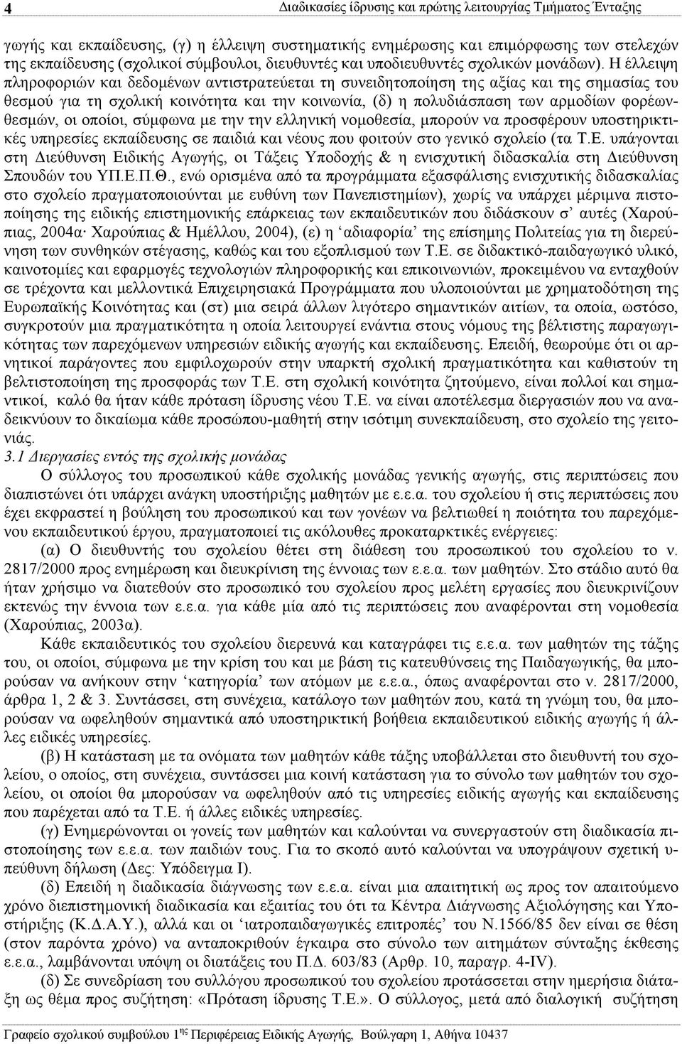 Η έλλειψη πληροφοριών και δεδοµένων αντιστρατεύεται τη συνειδητοποίηση της αξίας και της σηµασίας του θεσµού για τη σχολική κοινότητα και την κοινωνία, (δ) η πολυδιάσπαση των αρµοδίων φορέωνθεσµών,