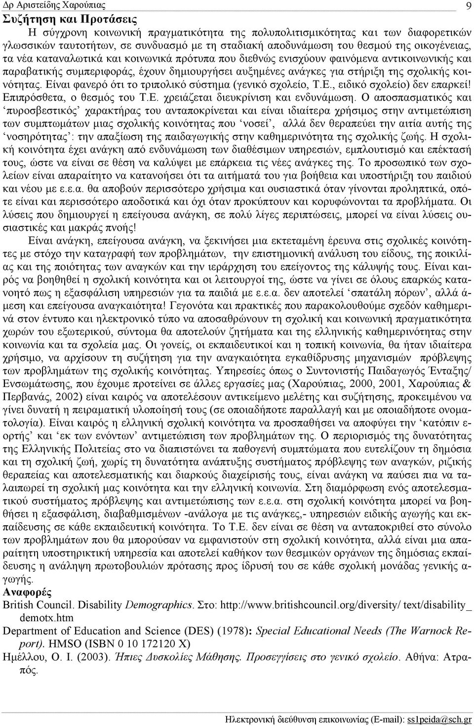 σχολικής κοινότητας. Είναι φανερό ότι το τριπολικό σύστηµα (γενικό σχολείο, Τ.Ε., ειδικό σχολείο) δεν επαρκεί! Επιπρόσθετα, ο θεσµός του Τ.Ε. χρειάζεται διευκρίνιση και ενδυνάµωση.