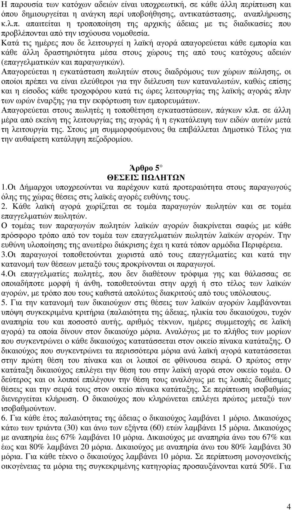 Απαγορεύεται η εγκατάσταση πωλητών στους διαδρόµους των χώρων πώλησης, οι οποίοι πρέπει να είναι ελεύθεροι για την διέλευση των καταναλωτών, καθώς επίσης και η είσοδος κάθε τροχοφόρου κατά τις ώρες