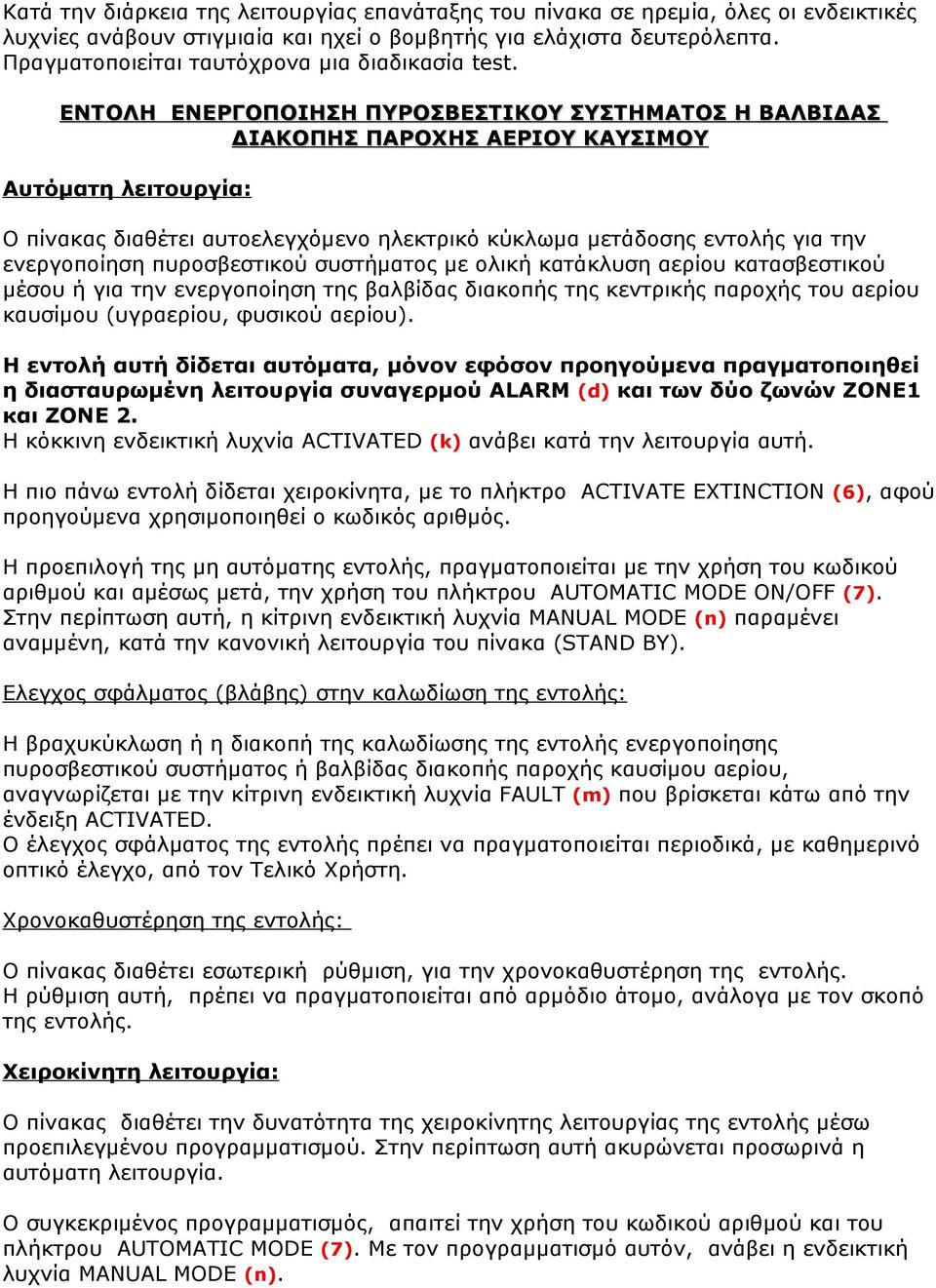 ΕΝΤΟΛΗ ΕΝΕΡΓΟΠΟΙΗΣΗ ΠΥΡΟΣΒΕΣΤΙΚΟΥ ΣΥΣΤΗΜΑΤΟΣ Η ΒΑΛΒΙΔΑΣ ΔΙΑΚΟΠΗΣ ΠΑΡΟΧΗΣ ΑΕΡΙΟΥ ΚΑΥΣΙΜΟΥ Αυτόματη λειτουργία: Ο πίνακας διαθέτει αυτοελεγχόμενο ηλεκτρικό κύκλωμα μετάδοσης εντολής για την