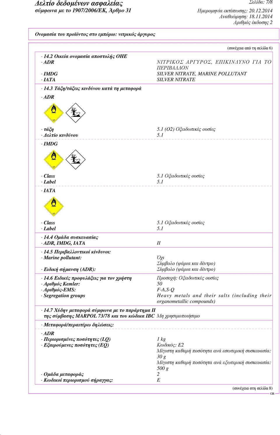 4 Οµάδα συσκευασίας ADR, IMDG, IATA II 14.5 Περιβαλλοντικοί κίνδυνοι: Marine pollutant: Όχι Σύµβολο (ψάρια και δέντρο) Ειδική σήµανση (ADR): Σύµβολο (ψάρια και δέντρο) 14.