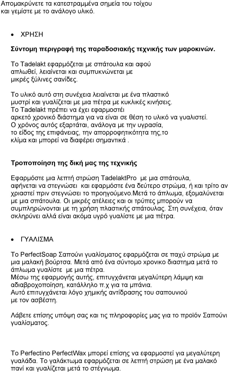 Το υλικό αυτό στη συνέχεια λειαίνεται με ένα πλαστικό μυστρί και γυαλίζεται με μια πέτρα με κυκλικές κινήσεις.