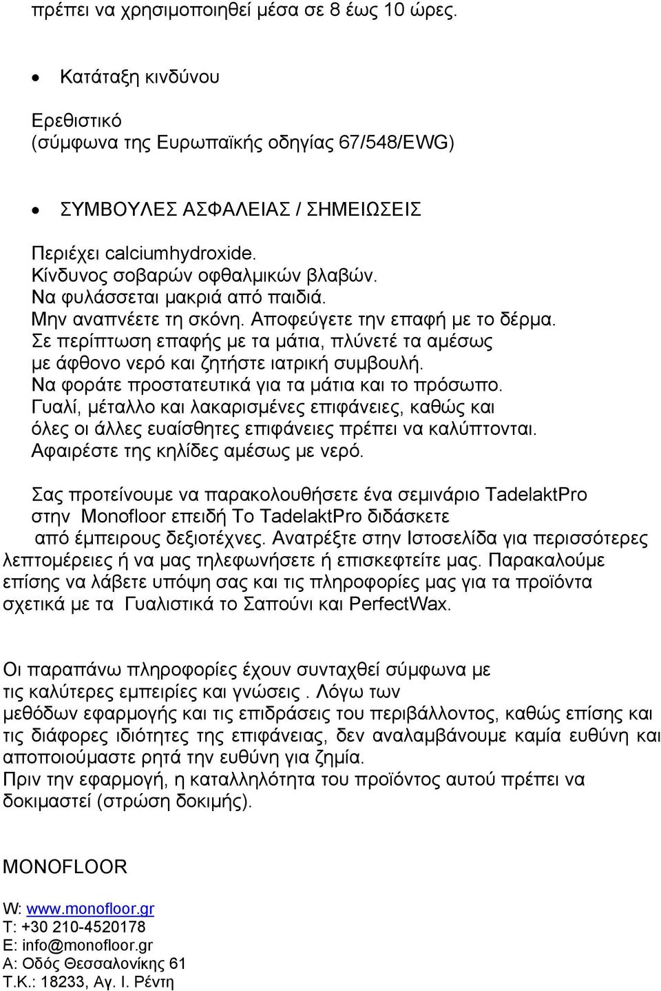 Σε περίπτωση επαφής με τα μάτια, πλύνετέ τα αμέσως με άφθονο νερό και ζητήστε ιατρική συμβουλή. Να φοράτε προστατευτικά για τα μάτια και το πρόσωπο.