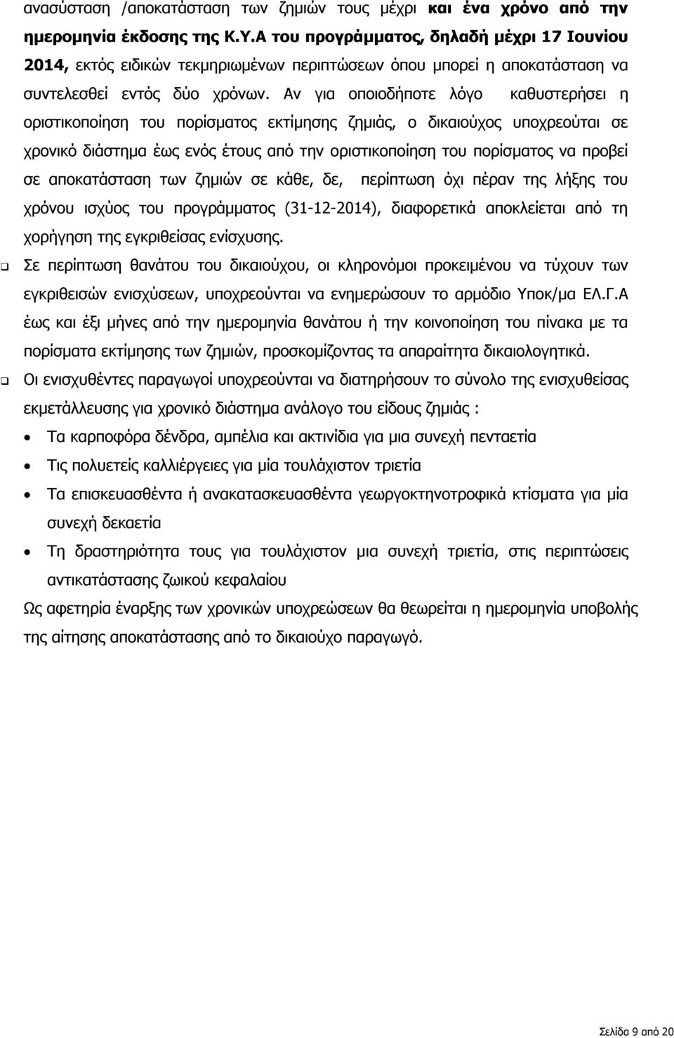 Αν για οποιοδήποτε λόγο καθυστερήσει η οριστικοποίηση του πορίσματος εκτίμησης ζημιάς, ο δικαιούχος υποχρεούται σε χρονικό διάστημα έως ενός έτους από την οριστικοποίηση του πορίσματος να προβεί σε
