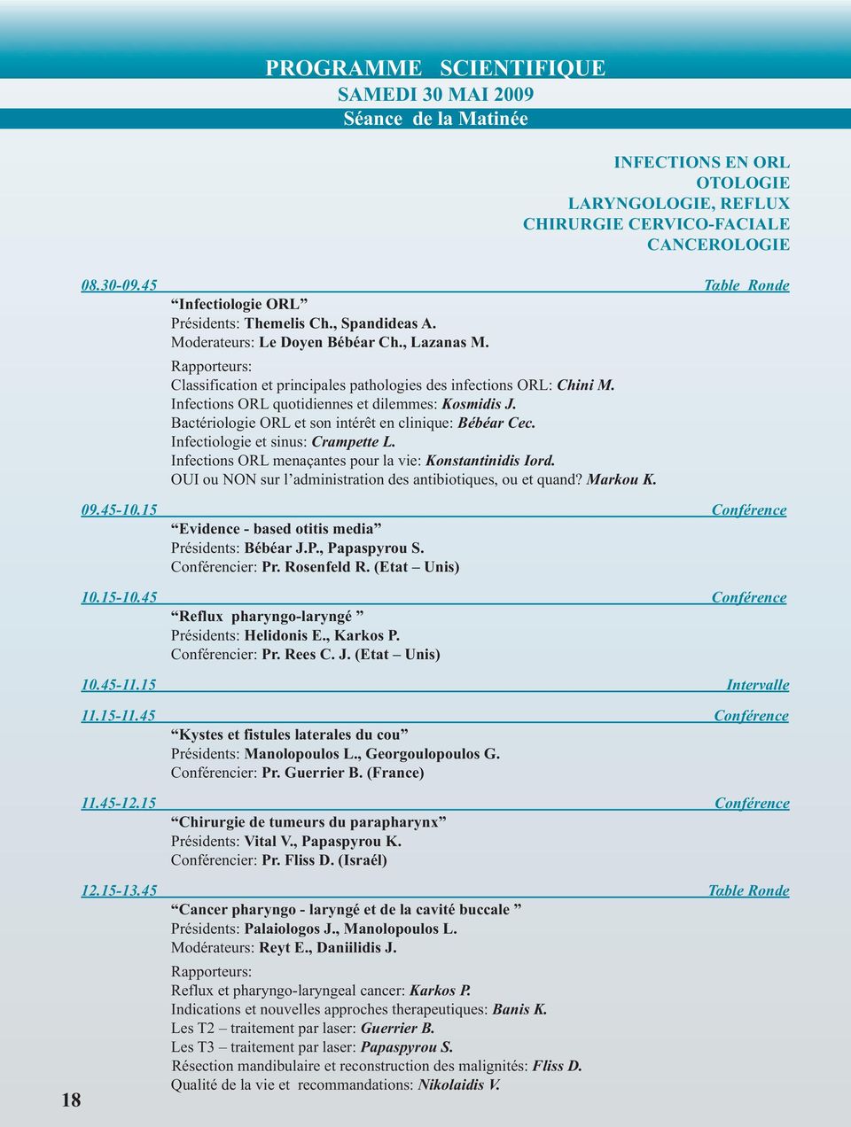 Rapporteurs: Classification et principales pathologies des infections ORL: Chini M. Infections ORL quotidiennes et dilemmes: Kosmidis J. Βactériologie ORL et son intérêt en clinique: Bébéar Cec.