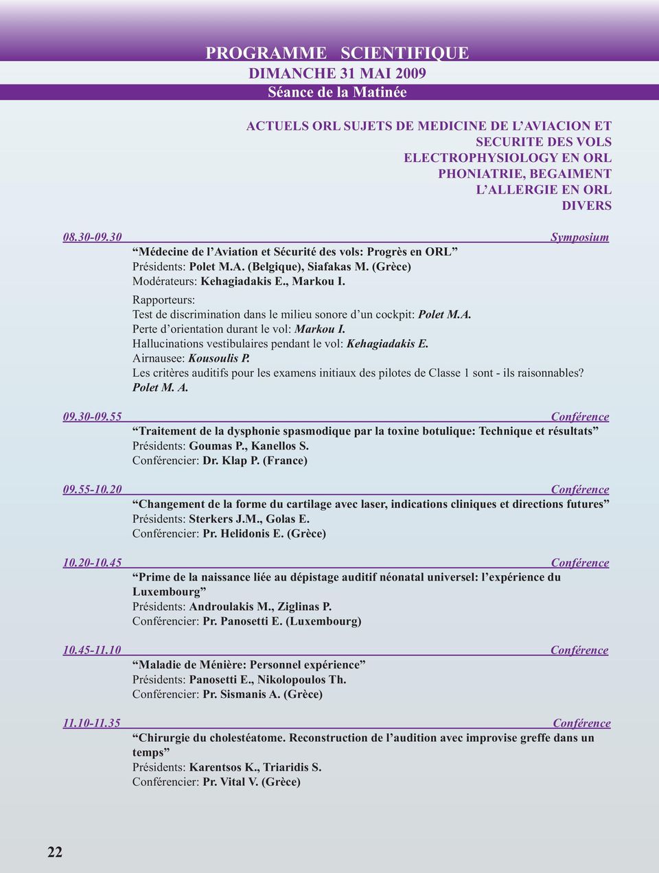 Rapporteurs: Test de discrimination dans le milieu sonore d un cockpit: Polet M.A. Perte d orientation durant le vol: Markou I. Hallucinations vestibulaires pendant le vol: Kehagiadakis E.