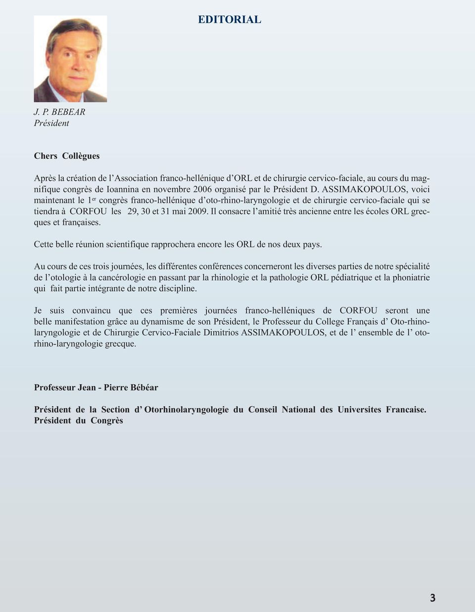 le Président D. ASSIMAKOPOULOS, voici maintenant le 1 er congrès franco-hellénique d oto-rhino-laryngologie et de chirurgie cervico-faciale qui se tiendra à CORFOU les 29, 30 et 31 mai 2009.