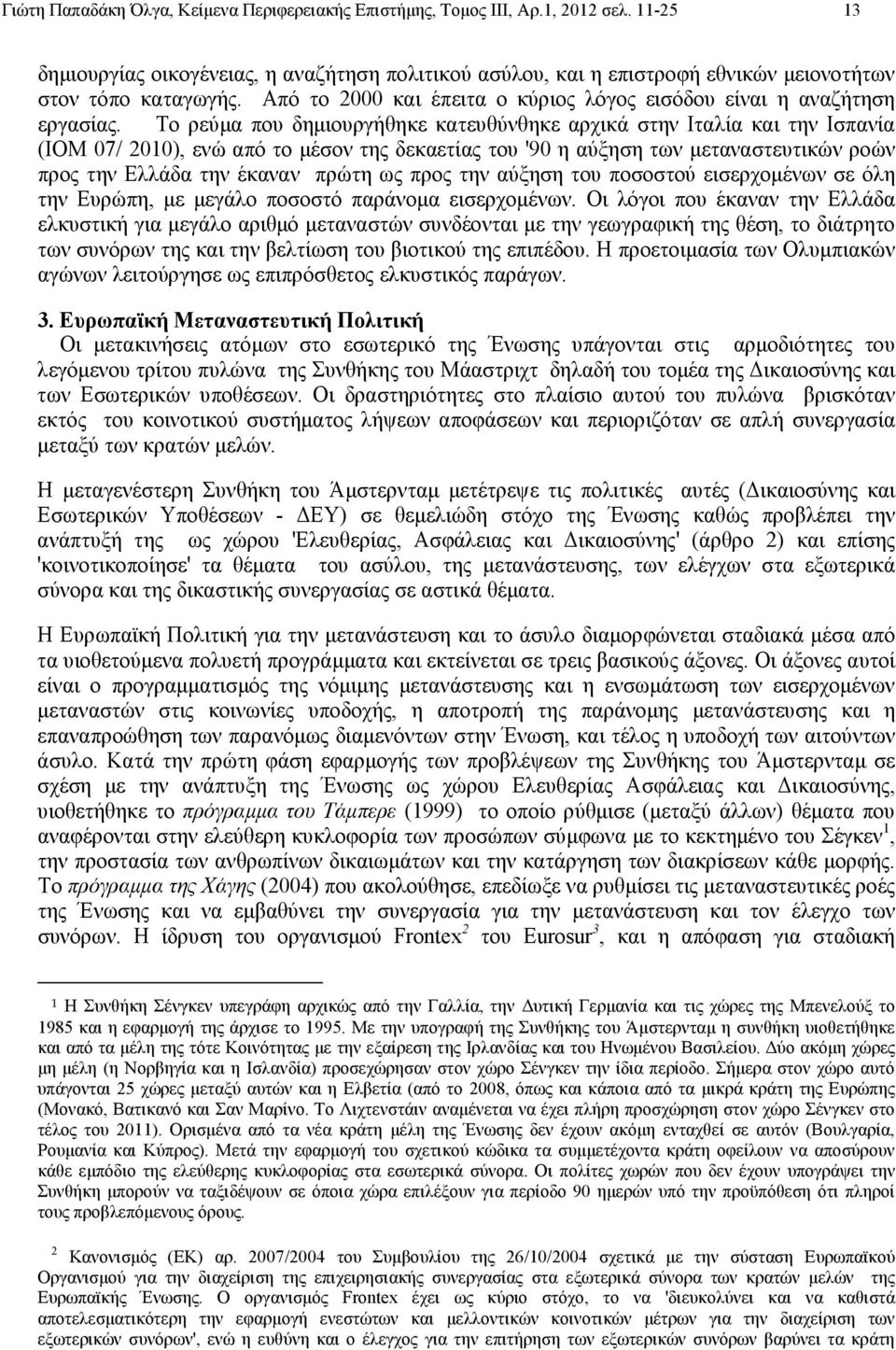Το ρεύµα που δηµιουργήθηκε κατευθύνθηκε αρχικά στην Ιταλία και την Ισπανία (IOM 07/ 00), ενώ από το µέσον της δεκαετίας του '90 η αύξηση των µεταναστευτικών ροών προς την Ελλάδα την έκαναν πρώτη ως