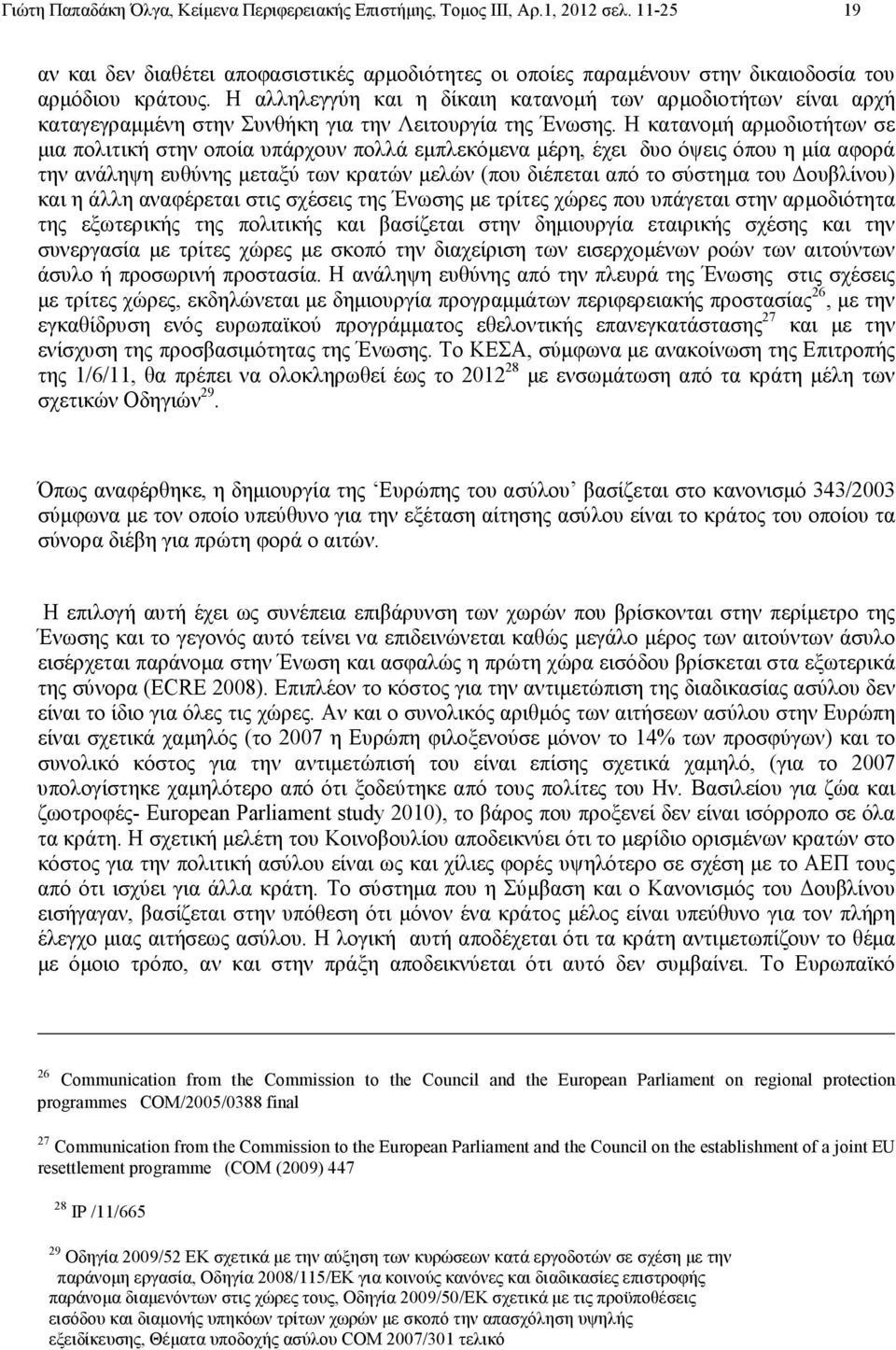 Η κατανοµή αρµοδιοτήτων σε µια πολιτική στην οποία υπάρχουν πολλά εµπλεκόµενα µέρη, έχει δυο όψεις όπου η µία αφορά την ανάληψη ευθύνης µεταξύ των κρατών µελών (που διέπεται από το σύστηµα του
