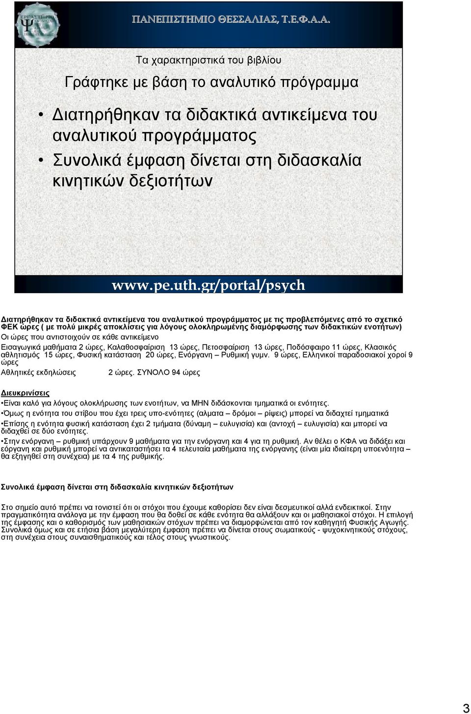 σε κάθε αντικείµενο Εισαγωγικά µαθήµατα 2 ώρες, Καλαθοσφαίριση 13 ώρες, Πετοσφαίριση 13 ώρες, Ποδόσφαιρο 11 ώρες, Κλασικός αθλητισµός 15 ώρες, Φυσική κατάσταση 20 ώρες, Ενόργανη Ρυθµική γυµν.