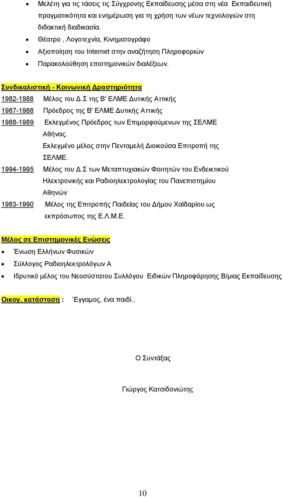 σ της Β' ΕΛΜΕ υτικής Αττικής 1987-1988 Πρόεδρος της Β' ΕΛΜΕ υτικής Αττικής 1988-1989 Εκλεγμένος Πρόεδρος των Επιμορφούμενων της ΣΕΛΜΕ Αθήνας.