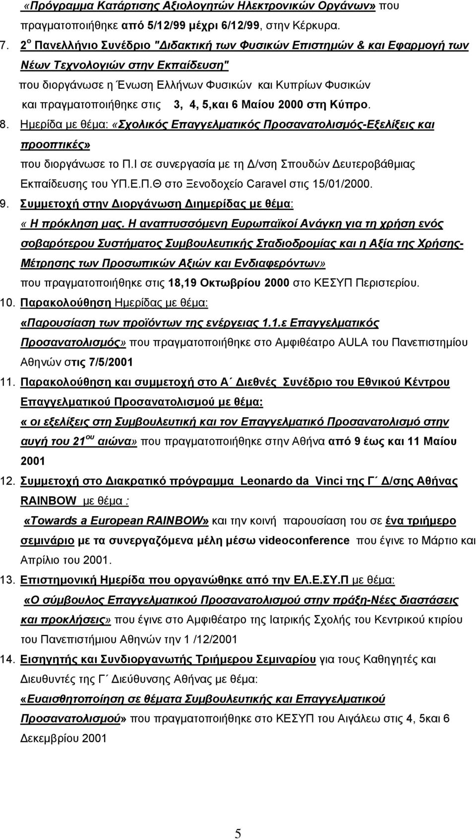 4, 5,και 6 Μαίου 2000 στη Κύπρο. 8. Ημερίδα με θέμα: «Σχολικός Επαγγελματικός Προσανατολισμός-Εξελίξεις και προοπτικές» που διοργάνωσε το Π.