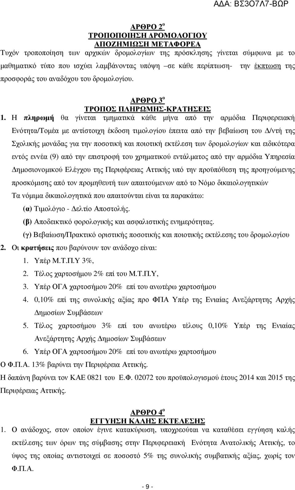 Η πληρωµή θα γίνεται τµηµατικά κάθε µήνα από την αρµόδια Περιφερειακή Ενότητα/Τοµέα µε αντίστοιχη έκδοση τιµολογίου έπειτα από την βεβαίωση του /ντή της Σχολικής µονάδας για την ποσοτική και ποιοτική