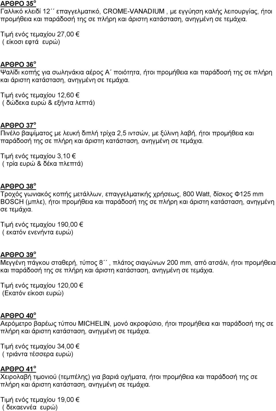 τρίχα 2,5 ιντσών, με ξύλινη λαβή, ήτοι προμήθεια και παράδοσή της σε πλήρη και άριστη Τιμή ενός τεμαχίου 3,10 ( τρία ευρώ & δέκα πλεπτά) ΑΡΘΡΟ 38 ο Τροχός γωνιακός κοπής μετάλλων, επαγγελματικής