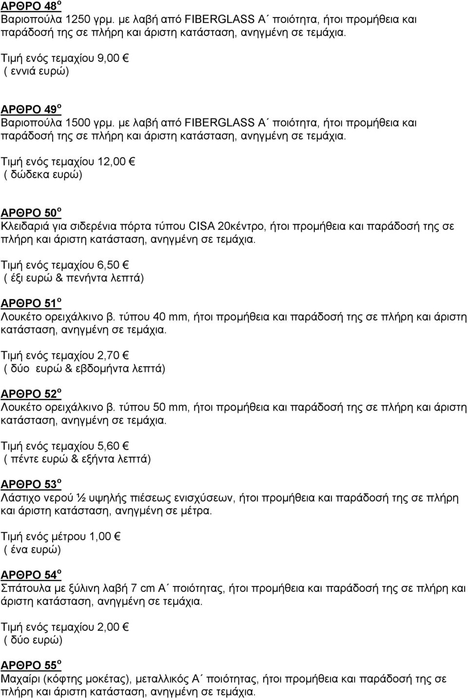 προμήθεια και παράδοσή της σε πλήρη και άριστη Τιμή ενός τεμαχίου 6,50 ( έξι ευρώ & πενήντα λεπτά) ΑΡΘΡΟ 51 ο Λουκέτο ορειχάλκινο β.