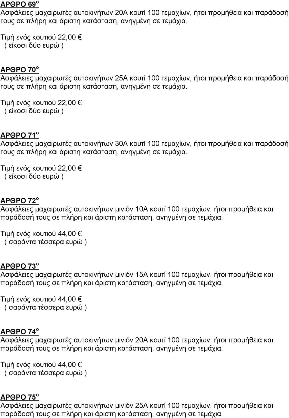 τεμαχίων, ήτοι προμήθεια και παράδοσή τους σε πλήρη και άριστη Τιμή ενός κουτιού 22,00 ( είκοσι δύο ευρώ ) ΑΡΘΡΟ 72 ο Ασφάλειες μαχαιρωτές αυτοκινήτων μινιόν 10Α κουτί 100 τεμαχίων, ήτοι προμήθεια