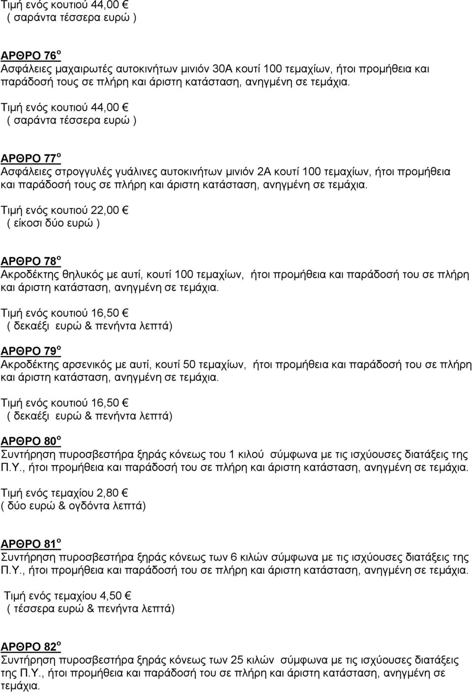 δύο ευρώ ) ΑΡΘΡΟ 78 ο Ακροδέκτης θηλυκός με αυτί, κουτί 100 τεμαχίων, ήτοι προμήθεια και παράδοσή του σε πλήρη και άριστη Τιμή ενός κουτιού 16,50 ( δεκαέξι ευρώ & πενήντα λεπτά) ΑΡΘΡΟ 79 ο Ακροδέκτης