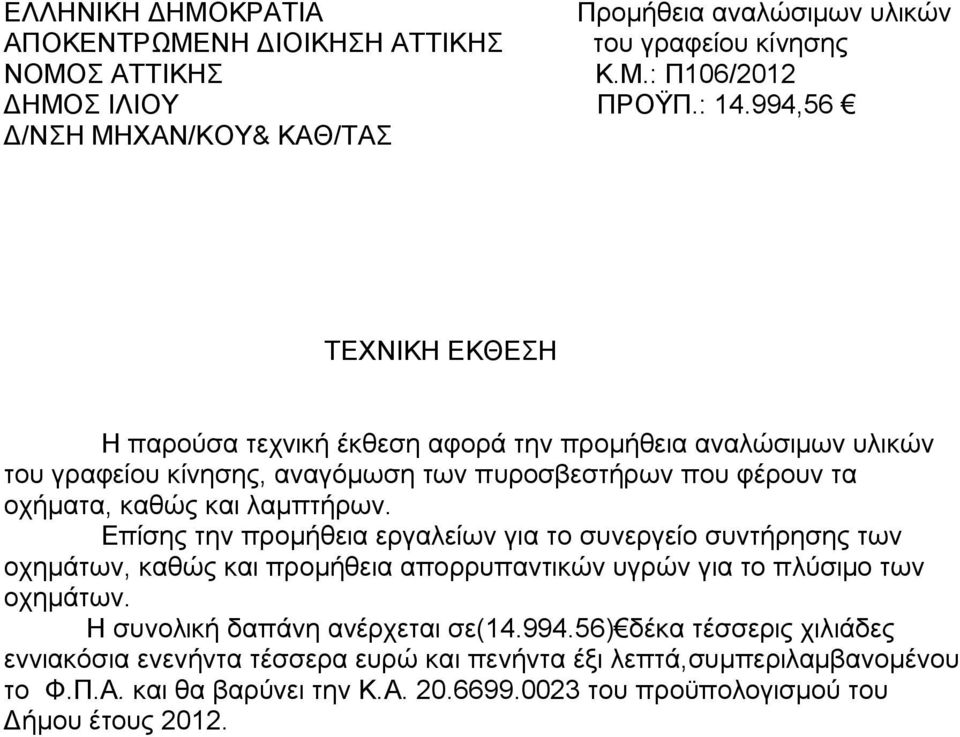 οχήματα, καθώς και λαμπτήρων. Επίσης την προμήθεια εργαλείων για το συνεργείο συντήρησης των οχημάτων, καθώς και προμήθεια απορρυπαντικών υγρών για το πλύσιμο των οχημάτων.