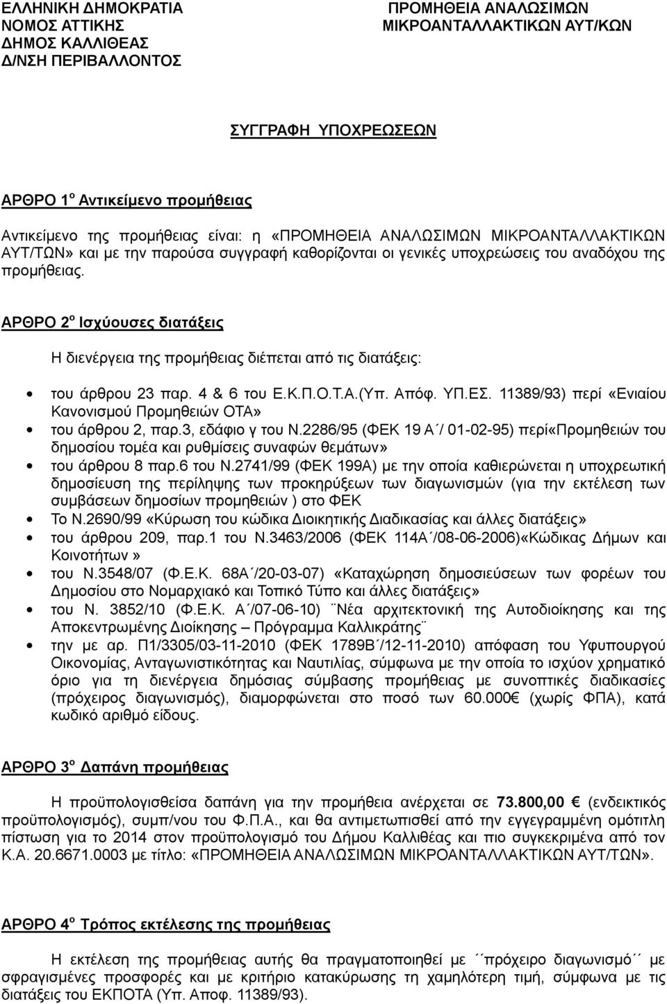 ΑΡΘΡΟ 2 ο Ισχύουσες διατάξεις Η διενέργεια της προμήθειας διέπεται από τις διατάξεις: του άρθρου 23 παρ. 4 & 6 του Ε.Κ.Π.Ο.Τ.Α.(Υπ. Απόφ. ΥΠ.ΕΣ.