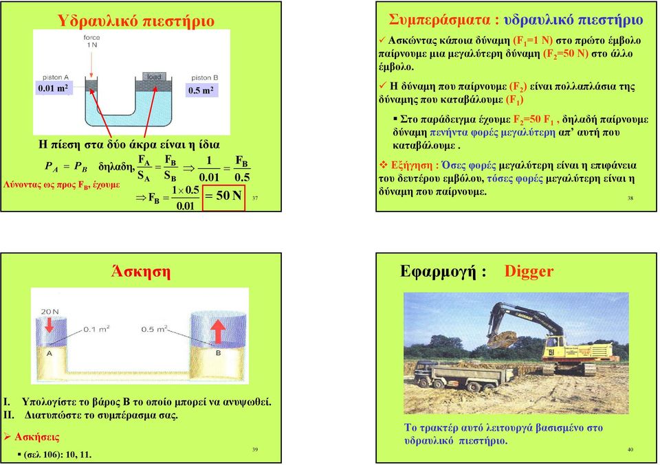 Η δύναµη πουπαίρνουµε (F 2 ) είναι πολλαπλάσια της δύναµης που καταβάλουµε (F 1 ) Στο παράδειγµαέχουµε F 2 =50 F 1, δηλαδή παίρνουµε δύναµη πενήντα φορές µεγαλύτερη απ αυτή που καταβάλουµε.