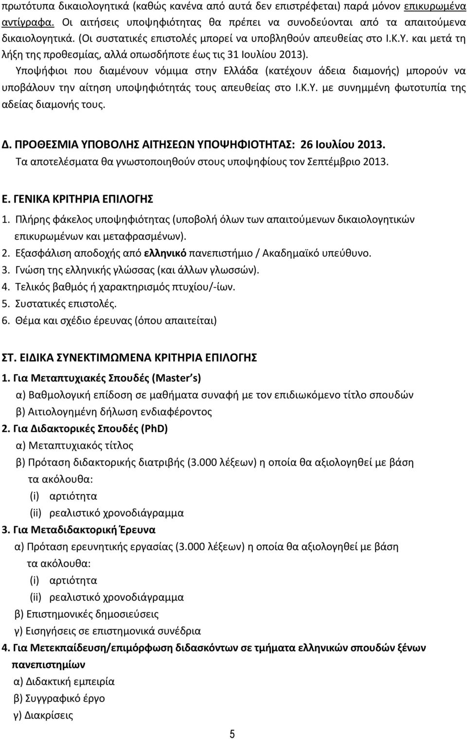 Υποψήφιοι που διαμένουν νόμιμα στην Ελλάδα (κατέχουν άδεια διαμονής) μπορούν να υποβάλουν την αίτηση υποψηφιότητάς τους απευθείας στο Ι.Κ.Υ. με συνημμένη φωτοτυπία της αδείας διαμονής τους. Δ.