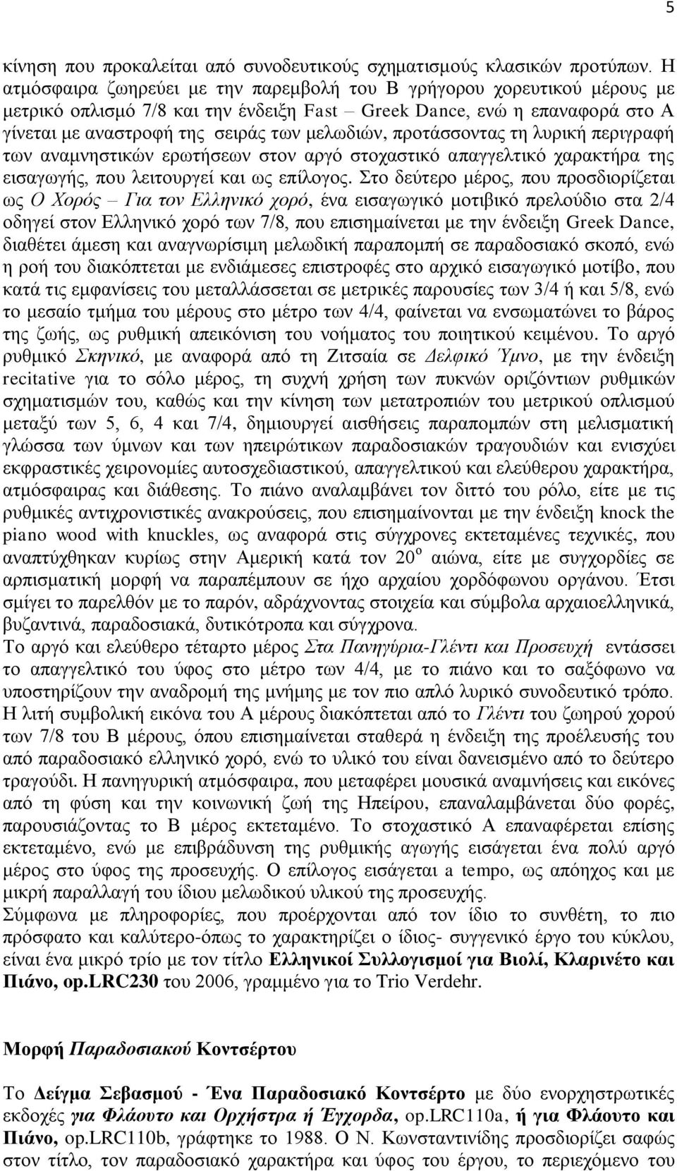 προτάσσοντας τη λυρική περιγραφή των αναμνηστικών ερωτήσεων στον αργό στοχαστικό απαγγελτικό χαρακτήρα της εισαγωγής, που λειτουργεί και ως επίλογος.