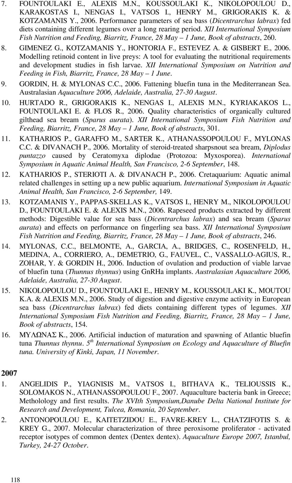 XII International Symposium Fish Nutrition and Feeding, Biarritz, France, 28 May 1 June, Book of abstracts, 260. 8. GIMENEZ G., KOTZAMANIS Y., HONTORIA F., ESTEVEZ A. & GISBERT E., 2006.