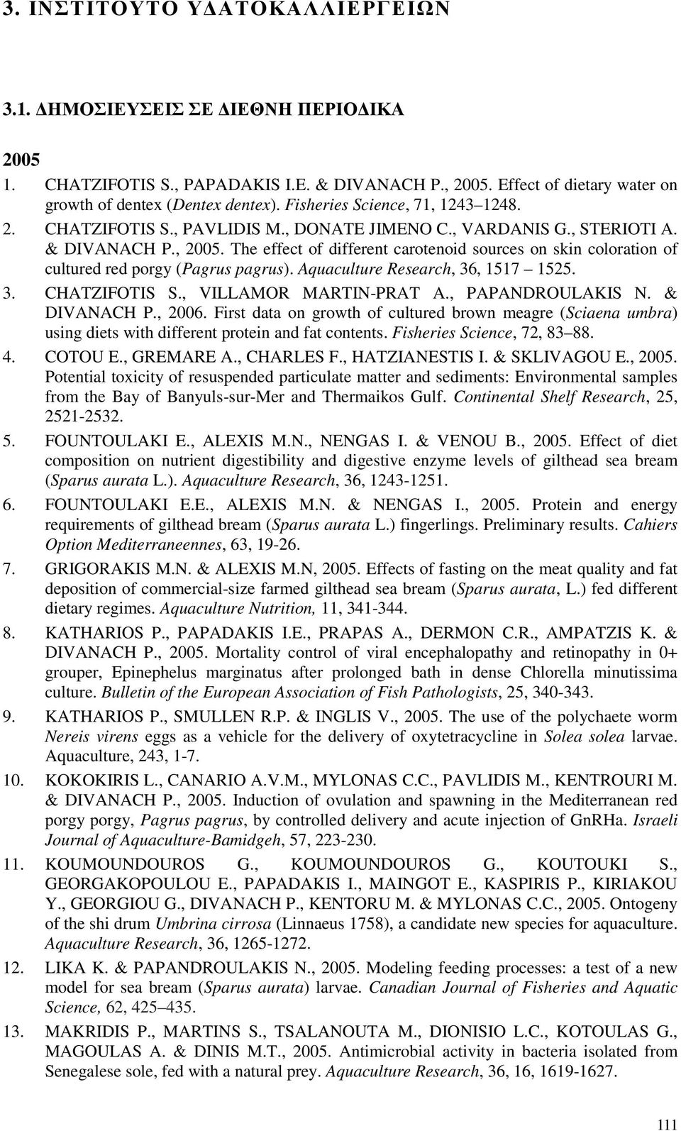 The effect of different carotenoid sources on skin coloration of cultured red porgy (Pagrus pagrus). Aquaculture Research, 36, 1517 1525. 3. CHATZIFOTIS S., VILLAMOR MARTIN-PRAT A., PAPANDROULAKIS N.