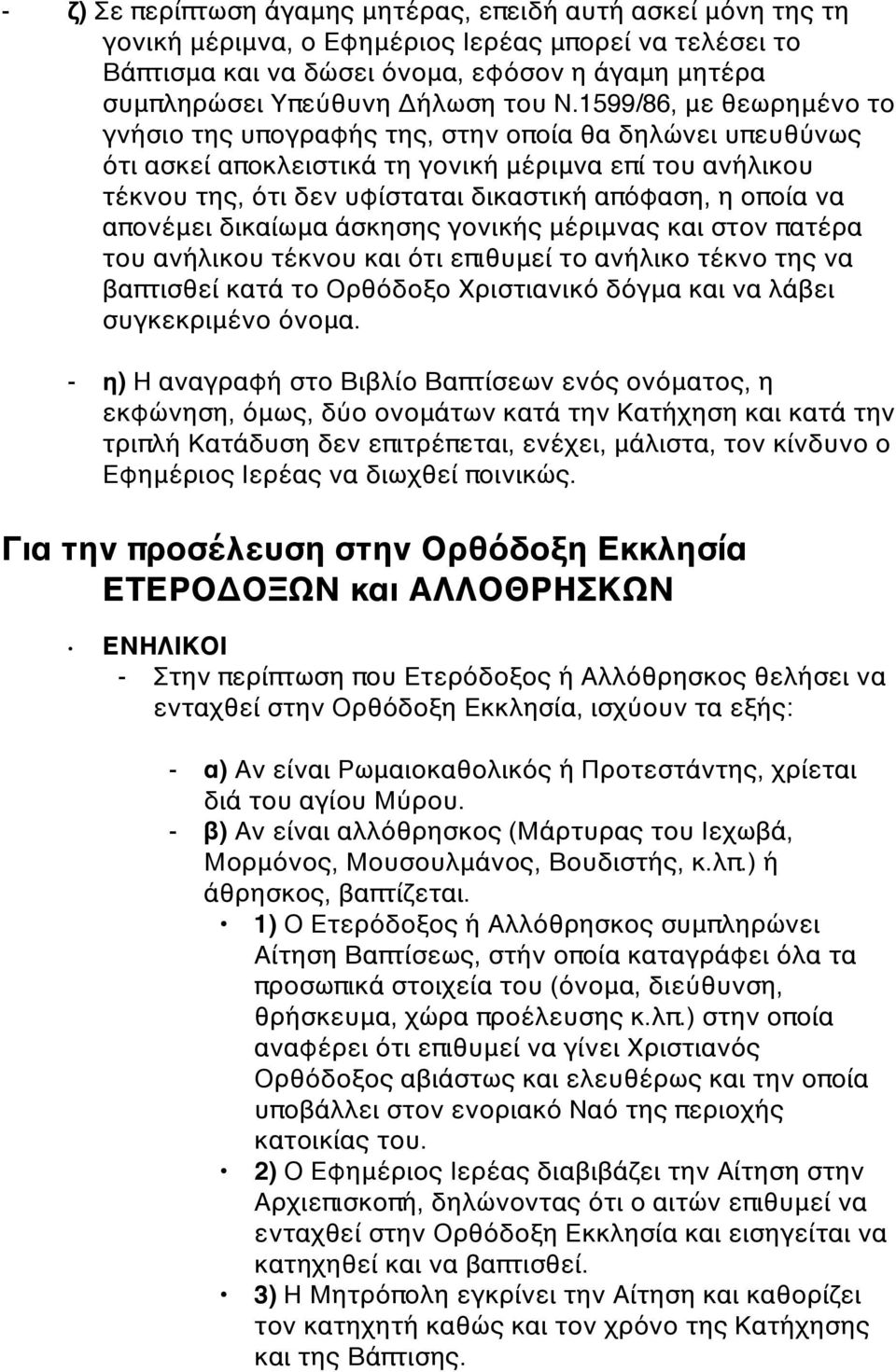 1599/86, με θεωρημένο το γνήσιο της υπογραφής της, στην οποία θα δηλώνει υπευθύνως ότι ασκεί αποκλειστικά τη γονική μέριμνα επί του ανήλικου τέκνου της, ότι δεν υφίσταται δικαστική απόφαση, η οποία